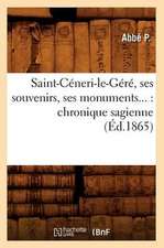 Saint-Ceneri-Le-Gere, Ses Souvenirs, Ses Monuments...: Chronique Sagienne (Ed.1865)