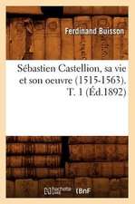 Sebastien Castellion, Sa Vie Et Son Oeuvre (1515-1563). T. 1 (Ed.1892)