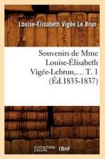 Souvenirs de Mme Louise-Elisabeth Vigee-Lebrun, .... T. 1 (Ed.1835-1837): Au Pied de L'Echafaud (Ed.1896)