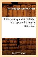 Therapeutique Des Maladies de L'Appareil Urinaire, (Ed.1872)