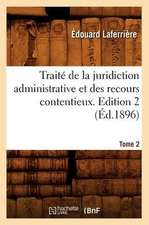 Traite de La Juridiction Administrative Et Des Recours Contentieux. Edition 2, Tome 2