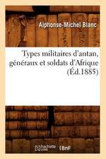 Types Militaires D'Antan, Generaux Et Soldats D'Afrique, (Ed.1885)