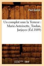 Un Complot Sous La Terreur: Marie-Antoinette, Toulan, Jarjayes (Ed.1889)