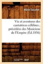 Vie Et Aventures Des Cantatrices Celebres; Precedees Des Musiciens de L'Empire (Ed.1856)