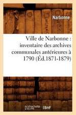 Ville de Narbonne: Inventaire Des Archives Communales Anterieures a 1790 (Ed.1871-1879)