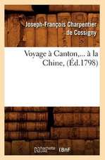 Voyage a Canton, ... a la Chine, (Ed.1798): Souvenirs Et Anecdotes D'Un Ancien Officier de Paix (Ed.1881)