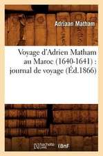 Voyage D'Adrien Matham Au Maroc (1640-1641): Journal de Voyage (Ed.1866)