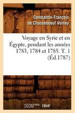 Voyage En Syrie Et En Egypte, Pendant Les Annees 1783, 1784 Et 1785. T. 1 (Ed.1787)