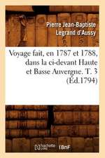 Voyage Fait, En 1787 Et 1788, Dans La CI-Devant Haute Et Basse Auvergne. T. 3 (Ed.1794)