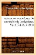 Actes Et Correspondance Du Connetable de Lesdiguieres. Vol. 3 (Ed.1878-1884)