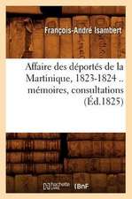 Affaire Des Deportes de La Martinique, 1823-1824 .. Memoires, Consultations (Ed.1825)