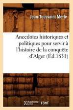 Anecdotes Historiques Et Politiques Pour Servir A L'Histoire de La Conquete D'Alger (Ed.1831)