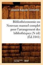 Bibliotheconomie Ou Nouveau Manuel Complet Pour L'Arrangement Des Bibliotheques (N Ed) (Ed.1841)