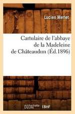 Cartulaire de L'Abbaye de La Madeleine de Chateaudun (Ed.1896)