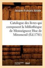 Catalogue Des Livres Qui Composent La Bibliotheque de Monseigneur Hue de Miromenil (Ed.1781)