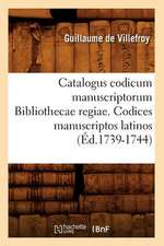 Catalogus Codicum Manuscriptorum Bibliothecae Regiae. Codices Manuscriptos Latinos (Ed.1739-1744)