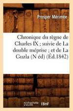 Chronique Du Regne de Charles IX; Suivie de La Double Meprise; Et de La Guzla (N Ed) (Ed.1842)