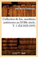 Collection de Lois, Maritimes Anterieures Au Xviiie Siecle. T. 1