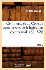 Commentaire Du Code de Commerce Et de La Legislation Commerciale. Tome 2 (Ed.1879)