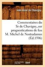 Commentaires Du Sr de Chavigny, .Sur Prognostications de Feu M. Michel de Nostradamus