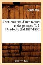 Dict. Raisonne D'Architecture Et Des Sciences. T. 2, Dais-Ivoire (Ed.1877-1880)