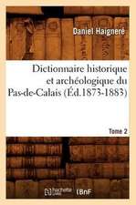 Dictionnaire Historique Et Archeologique Du Pas-de-Calais. Tome 2 (Ed.1873-1883)