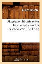 Dissertation Historique Sur Les Duels Et Les Ordres de Chevalerie .