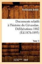 Documents Relatifs A L'Histoire Du Gevaudan. Deliberations 1882 (Tome 1) (Ed.1876-1893)