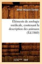 Elements de Zoologie Medicale, Contenant La Description Des Animaux (Ed.1860)