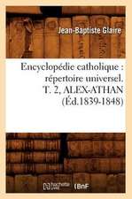 Encyclopedie Catholique: Repertoire Universel. T. 2, Alex-Athan (Ed.1839-1848)