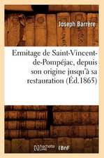 Ermitage de Saint-Vincent-de-Pompejac, Depuis Son Origine Jusqu'a Sa Restauration (Ed.1865)