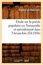 Etude Sur La Poesie Populaire En Normandie Et Specialement Dans L'Avranchin, (Ed.1856)