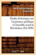 Etudes Historiques Sur L'Assistance Publique a Grenoble Avant La Revolution (Ed.1898)