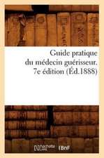 Guide Pratique Du Medecin Guerisseur. 7e Edition (Ed.1888)