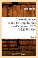 Histoire de France Depuis les Temps les Plus Recules Jusqu'en 1789. Tome 8: 1830-1840. Tome 5 (Ed.1877)