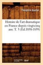 Histoire de L'Art Dramatique En France Depuis Vingt-Cinq ANS. T. 3