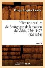 Histoire Des Ducs de Bourgogne de La Maison de Valois, 1364-1477. Tome 8 (Ed.1826)