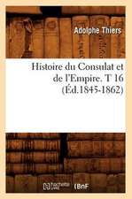 Histoire Du Consulat Et de L'Empire. T 16 (Ed.1845-1862)