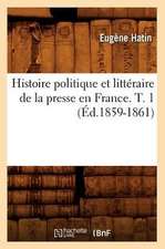 Histoire Politique Et Litteraire de La Presse En France. T. 1 (Ed.1859-1861)