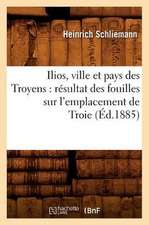 Ilios, Ville Et Pays Des Troyens: Resultat Des Fouilles Sur L'Emplacement de Troie (Ed.1885)