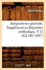 Jurisprudence Generale. Supplement Au Repertoire Methodique. T 11 (Ed.1887-1897)