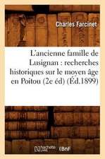 L'Ancienne Famille de Lusignan: Recherches Historiques Sur Le Moyen Age En Poitou (2e Ed) (Ed.1899)