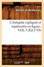 L'Antiquite Expliquee Et Representee En Figures. Vol 5