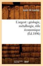 L'Argent: Geologie, Metallurgie, Role Economique (Ed.1896)