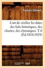 L'Art de Verifier Les Dates Des Faits Historiques, Des Chartes, Des Chroniques. T 6 (Ed.1818-1819)