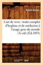 L'Art de Vivre: Traite Complet D'Hygiene Et de Medecine A L'Usage Gens Du Monde (3e Ed) (Ed.1893)