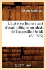 L'Etat Et Ses Limites: Suivi D'Essais Politiques Sur Alexis de Tocqueville, (3e Ed) (Ed.1865)