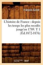 L'Histoire de France: Depuis Les Temps Les Plus Recules Jusqu'en 1789. T 1 (Ed.1872-1876)