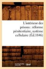 L'Interieur Des Prisons: Reforme Penitentiaire, Systeme Cellulaire (Ed.1846)