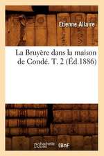 La Bruyere Dans La Maison de Conde. T. 2 (Ed.1886)